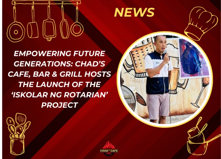 Empowering Future Generations: Chad’s Cafe, Bar & Grill Hosts the Launch of the ‘Iskolar ng Rotarian’ Project